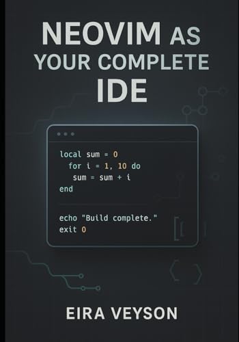 NEOVIM AS YOUR COMPLETE IDE: Build a powerful, customizable development environment with LSP, debugging, Git integration, and modern plugins