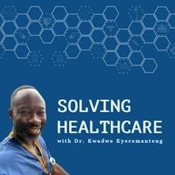 Page de couverture de Solving Healthcare with Dr. Kwadwo Kyeremanteng
