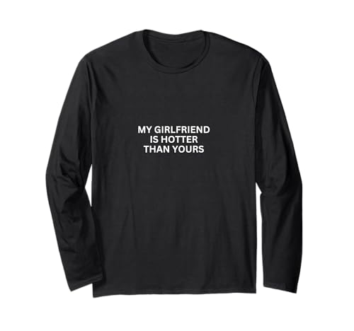My Girlfriend Is Hotter Than Yours - Funny Statement Tee Maglia a Manica