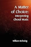 A Matter of Choice: Interpreting Choral Music