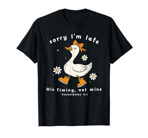 Sorry I’m Late His Timing Not Mine Ecclesiastes 3:1 Goose T-Shirt