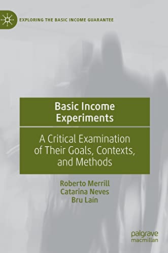 Basic Income Experiments: A Critical Examination of Their Goals, Contexts, and Methods (Exploring the Basic Income Guarantee)