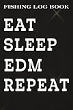  Fishing Log Book Eat Sleep House Music Repeat EDM Lover DJ House Music Nice: EDM Gifts for Him:Fishing Log and Trip Record Journal for All Serious ... fishermen - size 6\"x9\" inch,Hourly