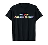Not Gay Just Here To Party Straight Ally T-Shirt