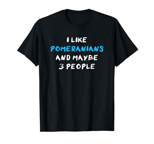 I Like Pomeranians And Maybe 3 People Pomeranian �|�����j�A�� T�V���c
