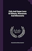 Fish and Game Laws of Illinois, Wisconsin and Minnesota 1343040396 Book Cover
