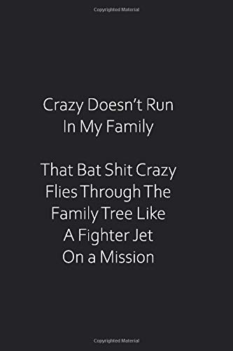 Crazy Doesn't Run In My Family, That Bat Shit Crazy Flies Through The Family Tree Like a Fighter Jet on A Mission: Funny gag gift, Blank college ruled notebook