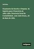  Orçamento da Receita e Despeza do Império para O Exercício de 1883-1884. Directoria Geral da Contabilidade. José Julio Dreys., 29 de Maio de 1882.