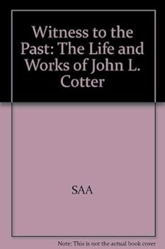 Witness to the Past: The Life and Works of John L. Cotter