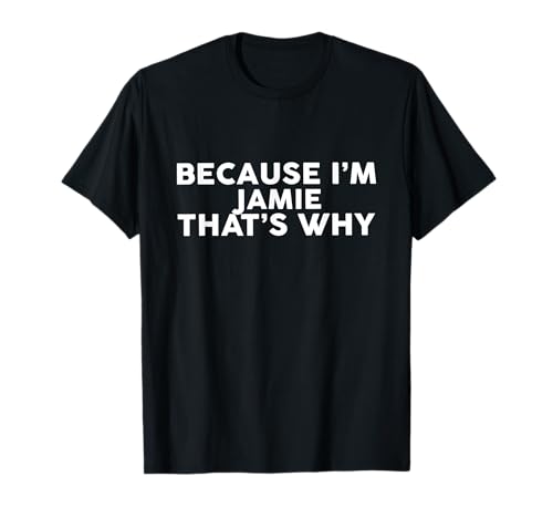 Because I'm Jamie That's Why T-Shirt Name T-Shirt