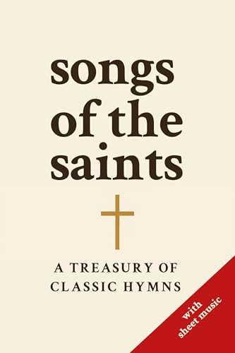 Songs of the Saints: A Treasury of Classic Hymns | Traditional Christian Hymn Book for Worship Services, Church Choirs, Personal Devotional Use