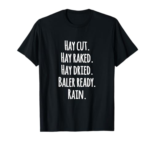 Hay Cut. Hay Raked. Hay Dried. Baler Ready. Rain Fun Farming T-Shirt image
