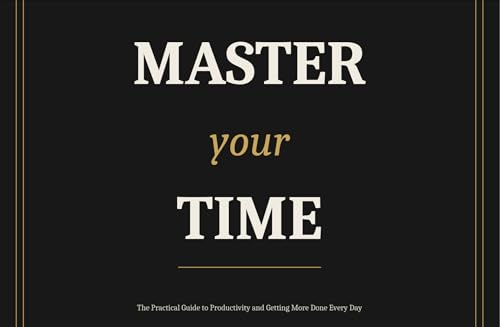  Master Your Time: The Practical Guide to Productivity and Getting More Done Every Day (English Edition)
