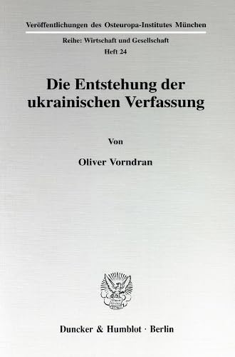 Die Entstehung der ukrainischen Verfassung. Mit Tab. (Veröffentlichungen des Osteuropa-Institutes, München; OIM 24): Dissertationsschrift ... Reihe: Wirtschaft und Gesellschaft, Band 24)