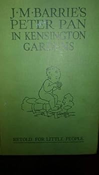J. M. Barrie's Peter Pan in Kensington Garden in Kensington Gardens Retold for Little People