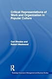 Critical Representations of Work and Organization in Popular Culture (Routledge Advances in Management and Business Studies)