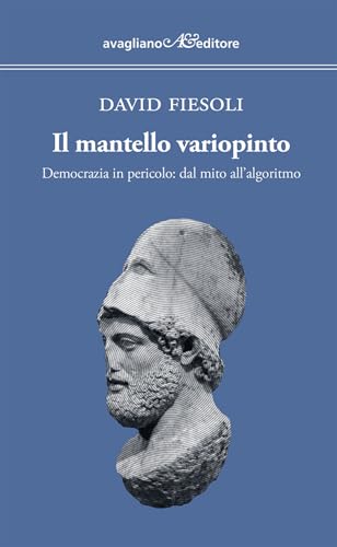  Il mantello variopinto. Democrazia in pericolo: dal mito all\'algoritmo