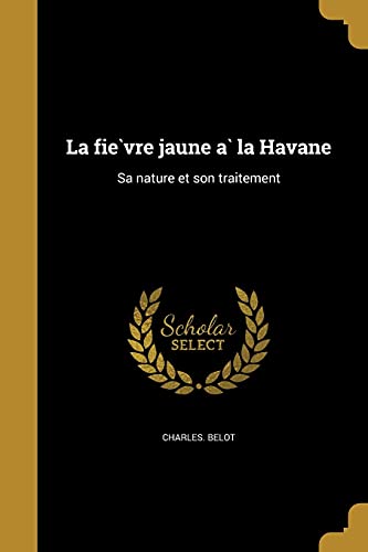 La fièvre jaune à la Havane: Sa nature et son traitement (French Edition)