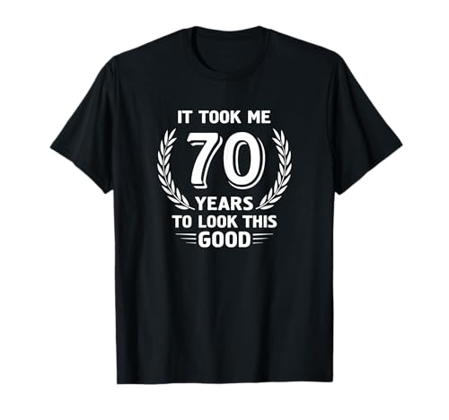 It Took Me 70 Years To Look This Good 70th...