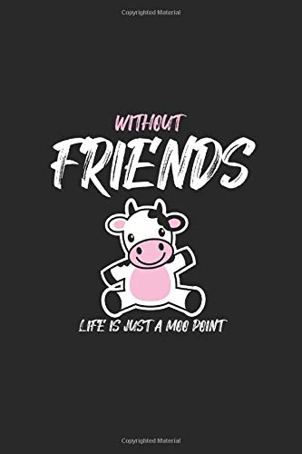 Without friends life is just a moo poin: Funny and awesome notebook personalized 120 blank Pages, 6x9 Inches, Matte Finish Cover funny ... gift for Anniversary Birthda