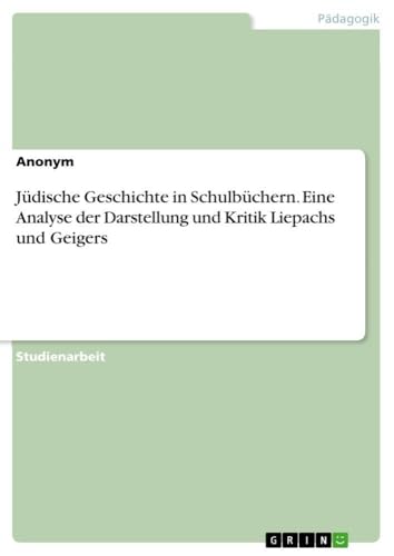 Jüdische Geschichte in Schulbüchern. Eine Analyse der Darstellung und Kritik Liepachs und Geigers (German Edition)
