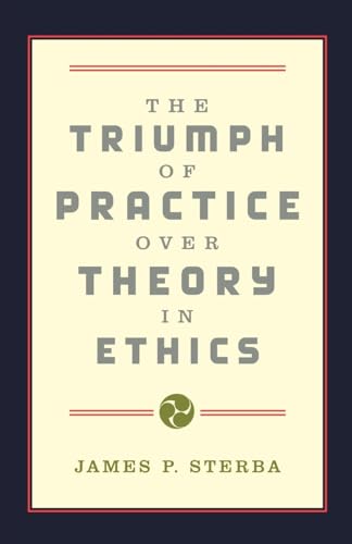 The Triumph of Practice over Theory in Ethics