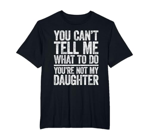 You Can't Tell Me What to Do You're Not My Daughter Shirt T-Shirt, Men's Big and Tall, Black, 4X Tall
