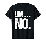 Sarcastic Um No Joke Novelty Tshirt for Snarky Sassy Teens