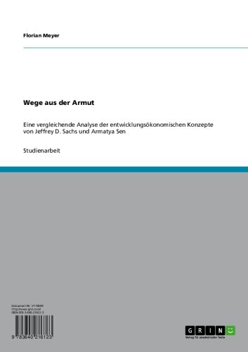 Wege aus der Armut: Eine vergleichende Analyse der entwicklungsökonomischen Konzepte von Jeffrey D. Sachs und Armatya Sen (German Edition)
