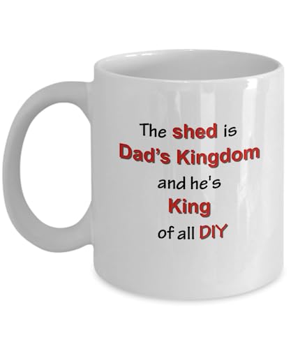 Mug. The shed is Dad’s kingdom and he’s King of all DIY. Funny message for dad. Happy gift for Father's Day. Birthday present for DIY dad.