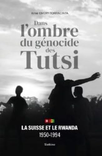 Dans ombre du génocide des Tutsi: La Suisse et le Rwanda 1950-1994