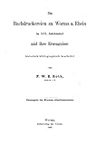 Die Buchdruckereien zu Worms a. Rhein im XVI. Jahrhundert und ihre Erzeugnisse