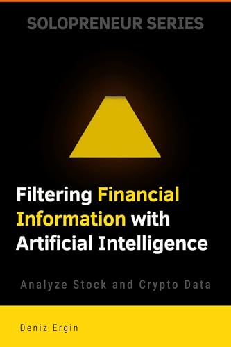 Filtering Financial Information with Artificial Intelligence: Analyze Stock and Crypto Data (Solopreneur Series)