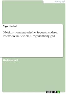 Objektiv-hermeneutische Sequenzanalyse: Interview mit einem Drogenabhängigen (German Edition)