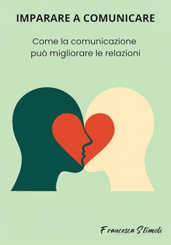  IMPARARE A COMUNICARE : Come la comunicazione può migliorare le relazioni