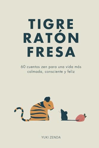 Tigre Ratón Fresa: 60 cuentos zen para una vida más calmada, consciente y feliz – con enseña...