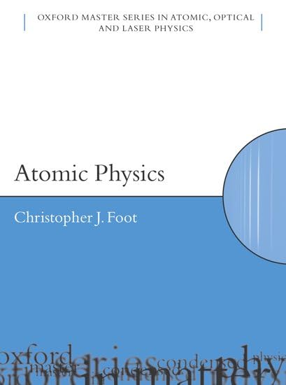 Atomic Physics (Oxford Master Series in Atomic, Optical and Laser Physics, Band 7)