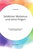 Selektiver Mutismus und seine Folgen. Warum Kinder verstummen und welche Therapien es gibt
