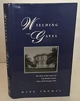 Wielding the gavel: The story of the courts of San Benito County from 1874 through 1994 0965226506 Book Cover
