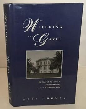 Hardcover Wielding the gavel: The story of the courts of San Benito County from 1874 through 1994 Book
