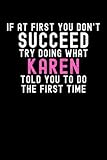 If At First You Don't Succeed Try Doing What Karen Told You To Do The First Time: Custom Journal Notebook, Best Personalized Gift Idea For Karen , ... , 6x9 Inches With 120 Pages , Glossy Fini