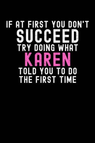 If At First You Don't Succeed Try Doing What Karen Told You To Do The First Time: Custom Journal Notebook, Best Personalized Gift Idea For Karen , ... , 6x9 Inches With 120 Pages , Glossy Fini