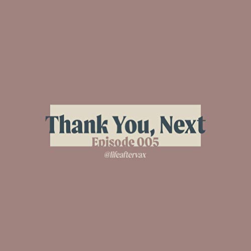 Episode 005 - Thank You, Next