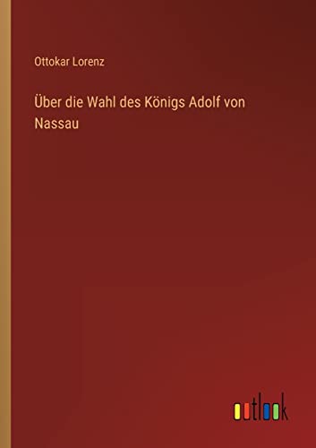 Über die Wahl des Königs Adolf von Nassau (German Edition)