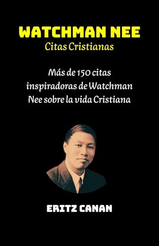WATCHMAN NEE Citas Cristianas: Más de 150 citas inspiradoras de Watchman Nee sobre la vida Cristiana