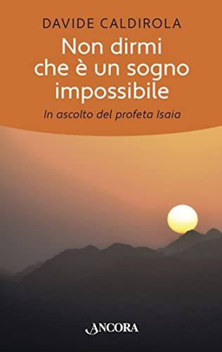  Non dirmi che è un sogno impossibile: In ascolto del profeta Isaia (Le Àncore)