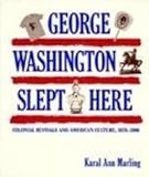 George Washington Slept Here: Colonial Revivals and American Culture, 1876-1986