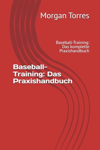 Baseball-Training: Das Praxishandbuch: Baseball-Training: Das komplette Praxishandbuch