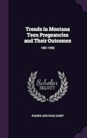 Trends in Montana Teen Pregnancies and Their Outcomes: 1981-1995 1342207971 Book Cover