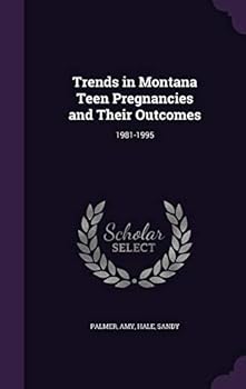 Hardcover Trends in Montana Teen Pregnancies and Their Outcomes: 1981-1995 Book